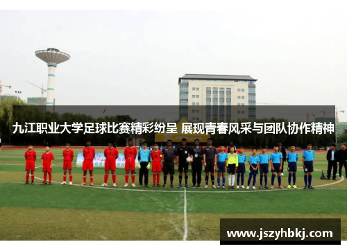 九江职业大学足球比赛精彩纷呈 展现青春风采与团队协作精神